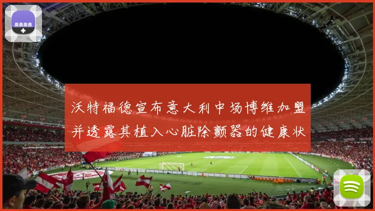 沃特福德宣布意大利中场博维加盟并透露其植入心脏除颤器的健康状况